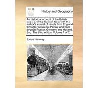 An historical account of the British trade over the Caspian Sea: with the author's journal of travels from England through Russia into Persia; and ... Esq. The third edition, Volume 1 of 2
