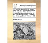 An historical account of the British trade over the Caspian Sea: with the author's journal of travels from England through Russia into Persia; and ... Germany and Holland, edition 3 Volume 1 of 2