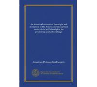 An historical account of the origin and formation of the American philosophical society held at Philadelphia for promoting useful knowledge