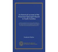 An historical account of the Protestant Episcopal Church in South-Carolina: from the first settlement of the province, to the war of the revolution; ... published. To which are added; the laws...