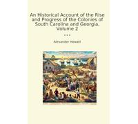 An Historical Account of the Rise and Progress of the Colonies of South Carolina and Georgia, Volume 2 (Classic Books)