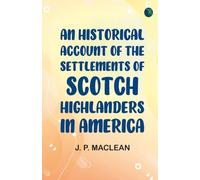 An Historical Account of the Settlements of Scotch Highlanders in America
