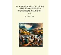 An Historical Account of the Settlements of Scotch Highlanders in America (Classic Books)