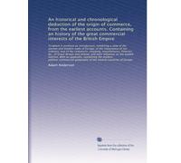 An historical and chronological deduction of the origin of commerce, from the earliest accounts. Containing an history of the great commercial ... of the commerce, shipping, ma...: Volume 4