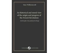 An historical and moral view of the origin and progress of the French Revolution: And the effect it has produced in Europe (OG Klassiek, 10)