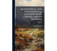 An Historical and Topographical Description of Chelsea, and Its Environs