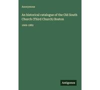 An historical catalogue of the Old South Church (Third Church) Boston: 1669-1882