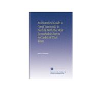An Historical Guide to Great Yarmouth in Norfolk With the Most Remarkable Events Recorded of That Town