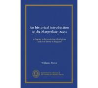 An historical introduction to the Marprelate tracts: a chapter in the evolution of religious and civil liberty in England