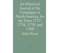 An Historical Journal of the Campaigns in North-America, for the Years 1757, 1758, 1759, and 1760
