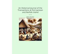 An Historical Journal of the Transactions at Port Jackson and Norfolk Island (Classic Books)