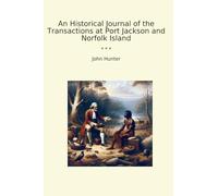 An Historical Journal of the Transactions at Port Jackson and Norfolk Island (Classic Books)