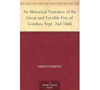 An Historical Narrative of the Great and Terrible Fire of London, Sept. 2nd 1666