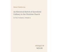 An Historical Sketch of Sacerdotal Celibacy in the Christian Church: In Two Volumes, Volume 2