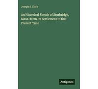 An Historical Sketch of Sturbridge, Mass.: from Its Settlement to the Present Time