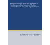 An historical sketch of the early settlement of New Canaan and the histories of the New Canaan, Havelock and Albert Baptist churches ...
