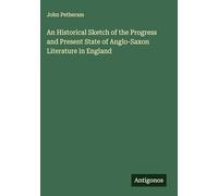 An Historical Sketch of the Progress and Present State of Anglo-Saxon Literature in England