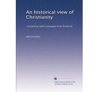 An historical view of Christianity: containing select passages from Scripture