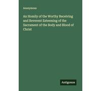 An Homily of the Worthy Receiving and Reverent Esteeming of the Sacrament of the Body and Blood of Christ