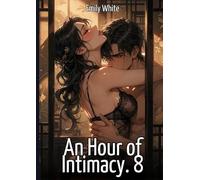 An Hour of Intimacy. 8: Explicit Erotic Short Stories with Hentai Illustrations: 657