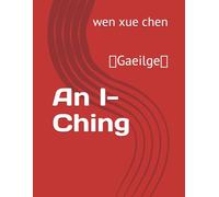 An I-Ching: （Gaeilge） (Bilingual (Chinese-English) Analysis and Interpretation of the I Ching)
