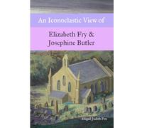 An Iconoclastic View of Elizabeth Fry & Josephine Butler