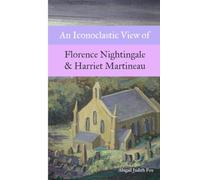 An Iconoclastic View of Florence Nightingale & Harriet Martineau