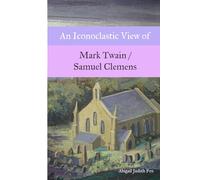 An Iconoclastic View of Mark Twain / Samuel Clemens