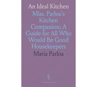 An Ideal Kitchen: Miss. Parloa's Kitchen Companion; A Guide for All Who Would Be Good Housekeepers