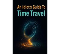 An Idiots Guide To Time Travel