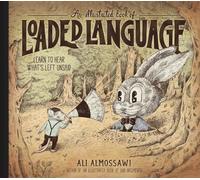 An Illustrated Book of Loaded Language: Learn to Hear What's Left Unsaid (Bad Arguments)