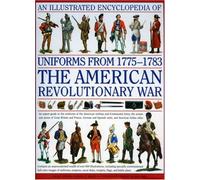 An Illustrated Encyclopedia of Uniforms of the American War of Independence: An Expert In-depth Reference on the Armies of the War of the Independence ... the Independence in North America, 1775-1783 by Digby Smith, Kevin F. Kiley (2008) Hardcover