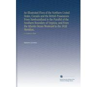 An Illustrated Flora of the Northern United States, Canada and the British Possessions From Newfoundland to the Parallel of the Southern Boundary of ... the 102d Meridian,: V. 3 Dogbane to Thistle