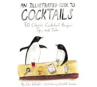 An Illustrated Guide to Cocktails: 50 Classic Cocktail Recipes, Tips, and Tales