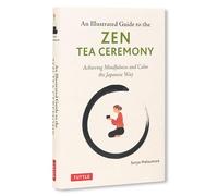 An Illustrated Guide to the Zen Tea Ceremony: Achieving Mindfulness and Calm the Japanese Way