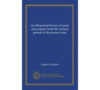 An illustrated history of arms and armour from the earliest period to the present time