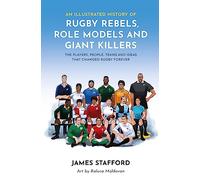 An Illustrated History of Rugby Rebels, Role Models and Giant Killers: The Players, People, Teams and Ideas that Changed Rugby Forever (Illustrated Rugby Histories)
