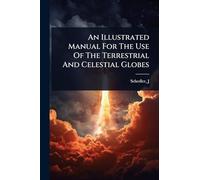 An Illustrated Manual For The Use Of The Terrestrial And Celestial Globes