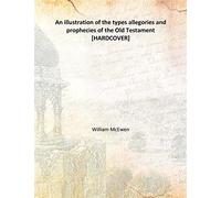 An illustration of the types allegories and prophecies of the Old Testament 1849 [Hardcover]