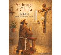 An Image of Christ: The Life of Saint Francis of Assisi
