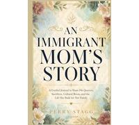 An Immigrant Mom’s Story: A Guided Journal to Share Her Journey, Sacrifices, Cultural Roots, and the Life She Built for Her Family