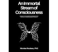 An Immortal Stream of Consciousness: The scientific evidence for the survival of consciousness after permanent bodily death