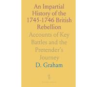 An Impartial History of the 1745-1746 British Rebellion: Accounts of Key Battles and the Pretender's Journey