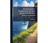 An Impartial Narrative Of The Most Important Engagements