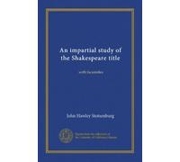 An impartial study of the Shakespeare title: with facsimiles