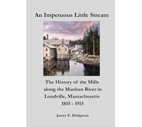 An Impetuous Little Stream: The History of the Mills along the Manhan River in Loudville, Massachusetts, 1815 - 1915