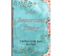 An Important Diary | I Refuse to Be Just the Past: Writing as an Exercise in Reflection, Grammar, Relaxation, and Being Yourself (Personal Notebook)