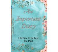 An Important Diary | I Refuse to Be Just the Past: Writing as an Exercise in Reflection, Grammar, Relaxation, and Being Yourself (Personal Notebook)