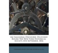 An Inaugural Discourse: Delivered Before The New York Historical Society, 4th September, 1816