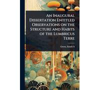 An Inaugural Dissertation Entitled Observations on the Structure and Habits of the Lumbricus Terre